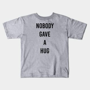 nobody gave a hug Kids T-Shirt